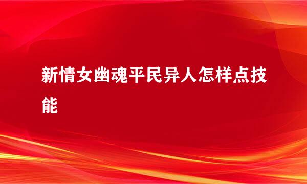 新情女幽魂平民异人怎样点技能