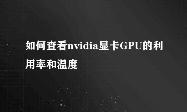 如何查看nvidia显卡GPU的利用率和温度
