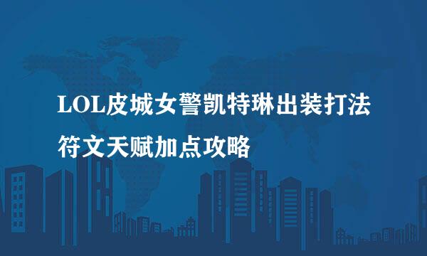 LOL皮城女警凯特琳出装打法符文天赋加点攻略
