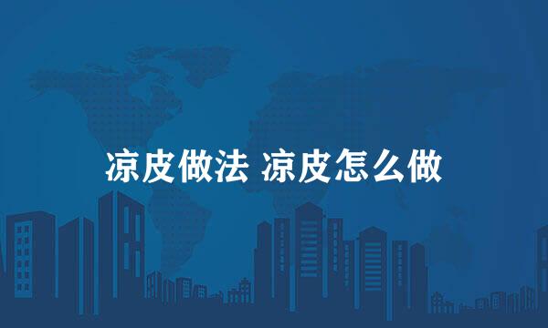 凉皮做法 凉皮怎么做