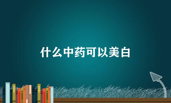 什么中药可以美白
