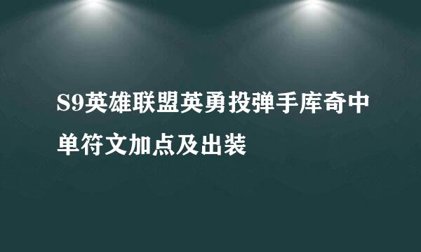 S9英雄联盟英勇投弹手库奇中单符文加点及出装
