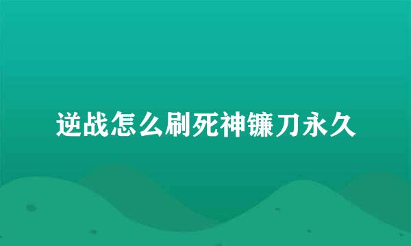 逆战怎么刷死神镰刀永久