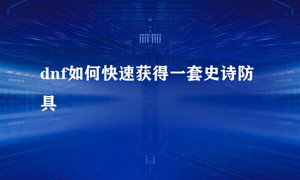 dnf如何快速获得一套史诗防具