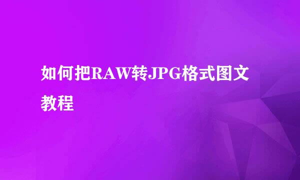 如何把RAW转JPG格式图文教程