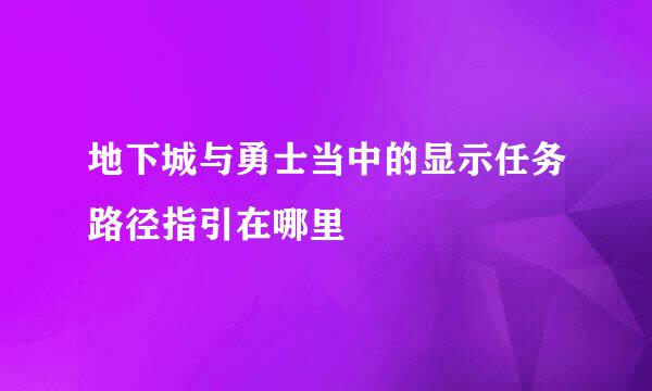 地下城与勇士当中的显示任务路径指引在哪里