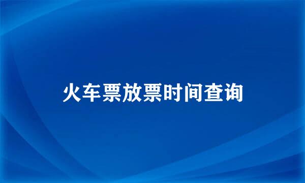 火车票放票时间查询