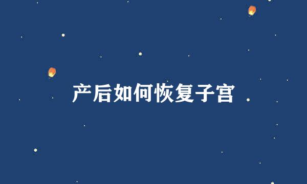 产后如何恢复子宫