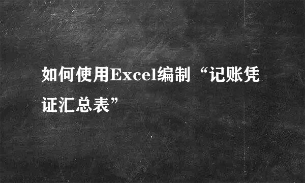 如何使用Excel编制“记账凭证汇总表”