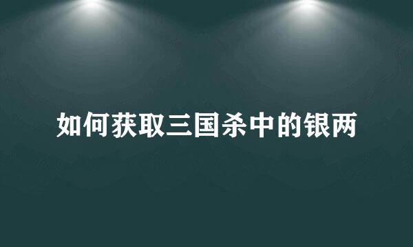 如何获取三国杀中的银两