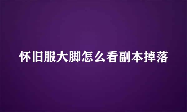 怀旧服大脚怎么看副本掉落