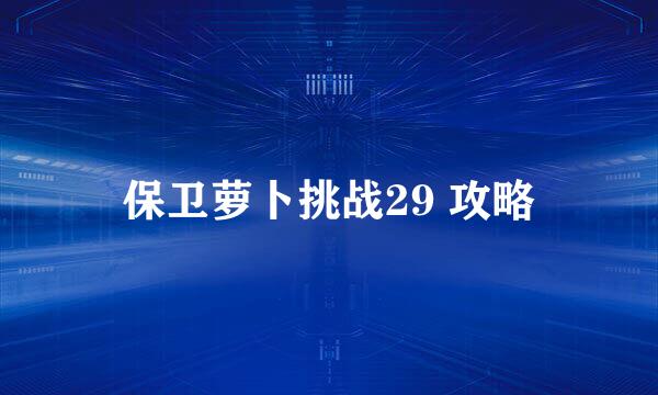 保卫萝卜挑战29 攻略
