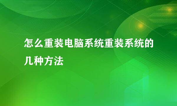 怎么重装电脑系统重装系统的几种方法