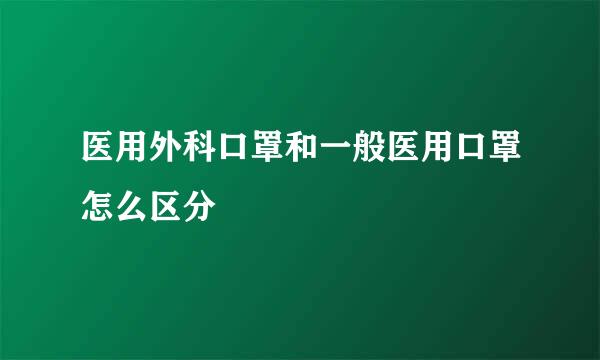 医用外科口罩和一般医用口罩怎么区分