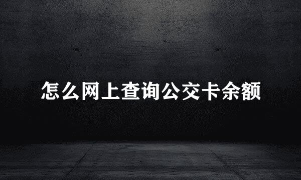 怎么网上查询公交卡余额