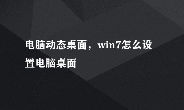 电脑动态桌面，win7怎么设置电脑桌面