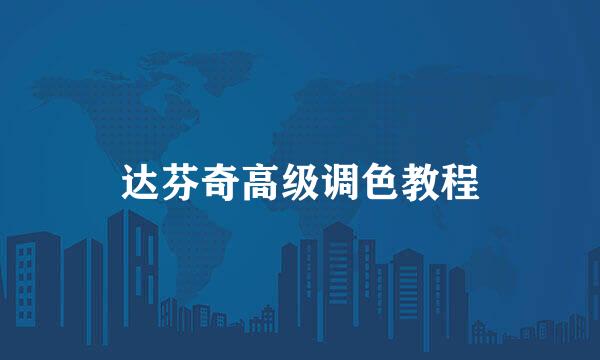 达芬奇高级调色教程