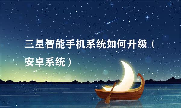 三星智能手机系统如何升级（安卓系统）
