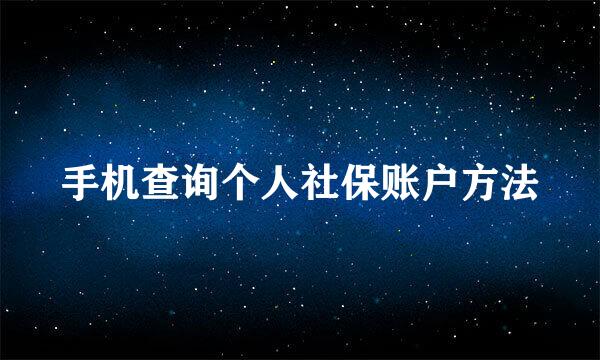 手机查询个人社保账户方法