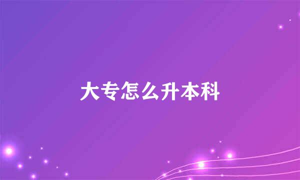大专怎么升本科