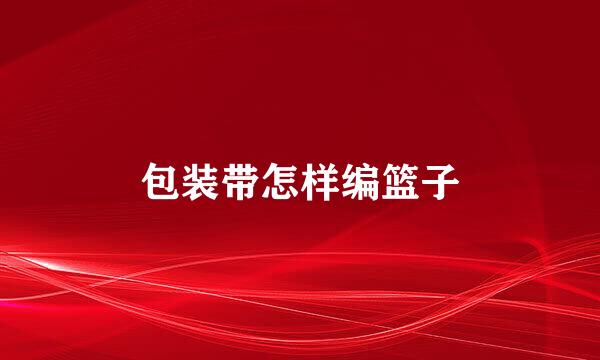 包装带怎样编篮子