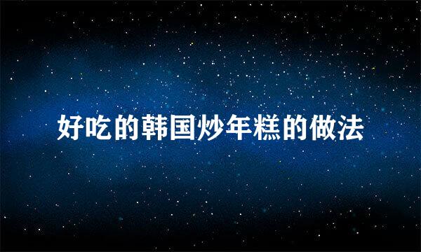 好吃的韩国炒年糕的做法