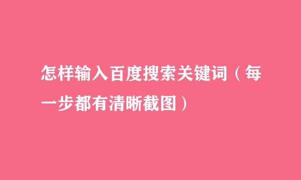 怎样输入百度搜索关键词（每一步都有清晰截图）