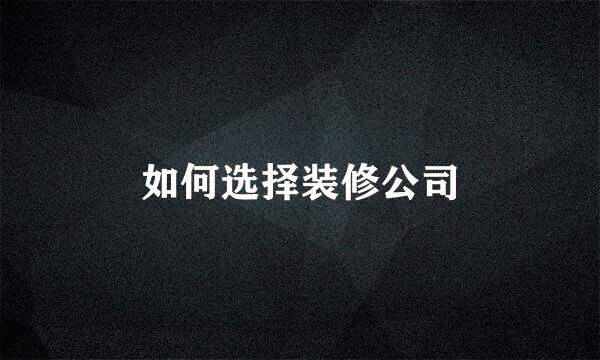 如何选择装修公司