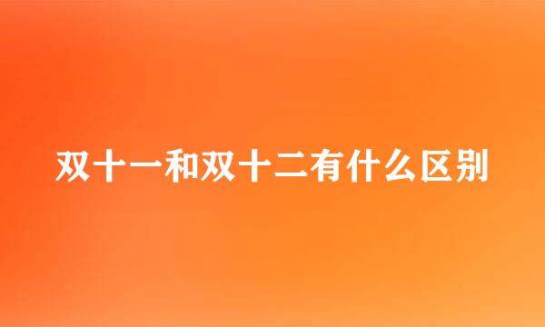 双十一和双十二有什么区别