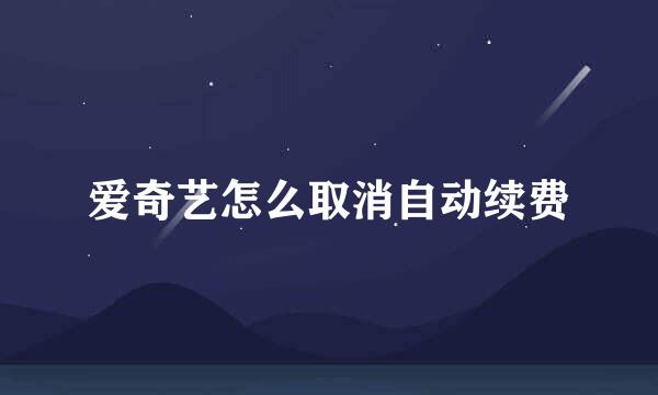 爱奇艺怎么取消自动续费