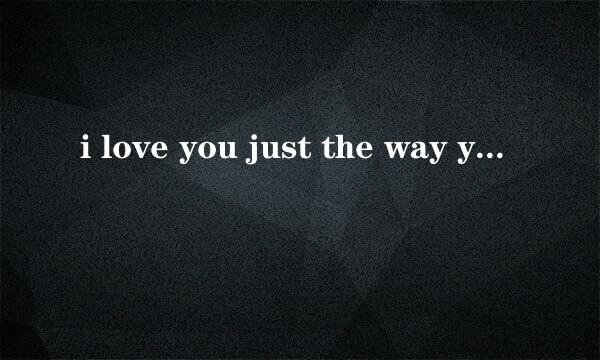 i love you just the way you are是什么意思