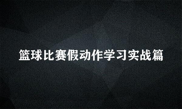 篮球比赛假动作学习实战篇