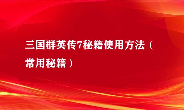 三国群英传7秘籍使用方法（常用秘籍）