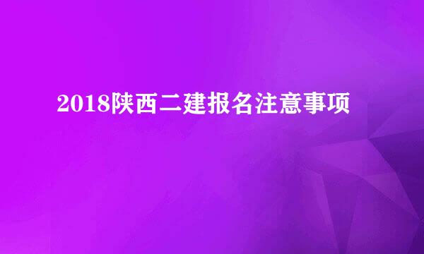 2018陕西二建报名注意事项