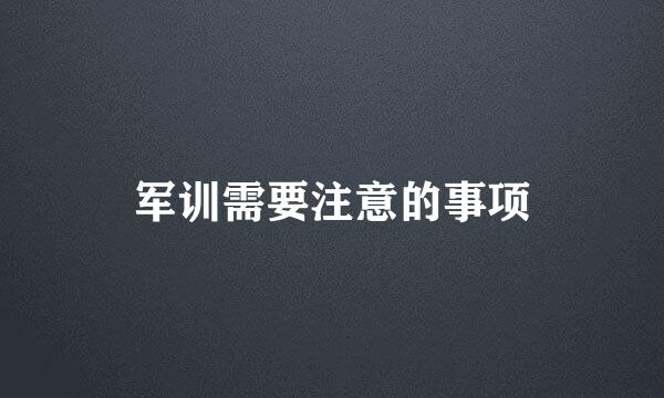 军训需要注意的事项