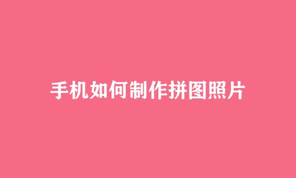 手机如何制作拼图照片