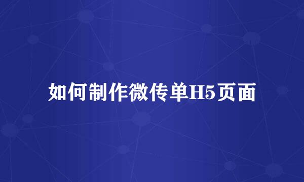 如何制作微传单H5页面