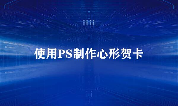 使用PS制作心形贺卡