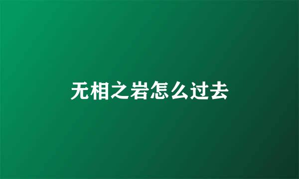 无相之岩怎么过去