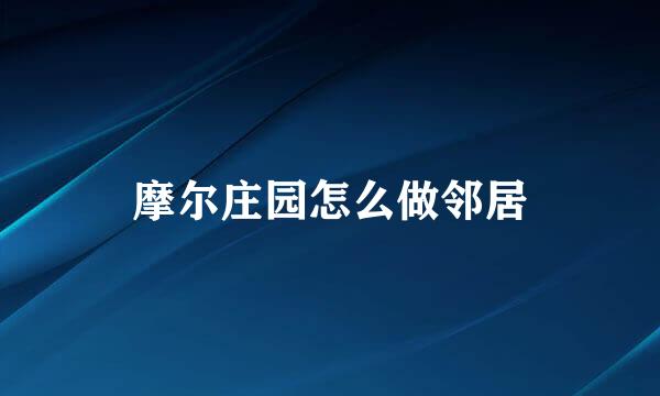 摩尔庄园怎么做邻居