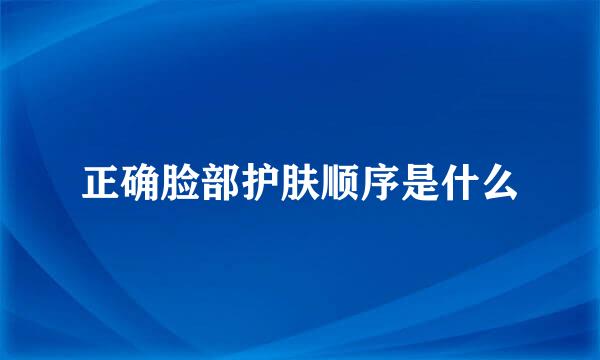 正确脸部护肤顺序是什么