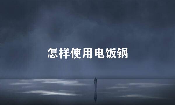 怎样使用电饭锅