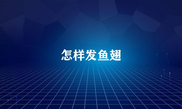 怎样发鱼翅