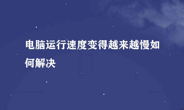 电脑运行速度变得越来越慢如何解决