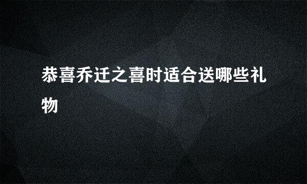 恭喜乔迁之喜时适合送哪些礼物