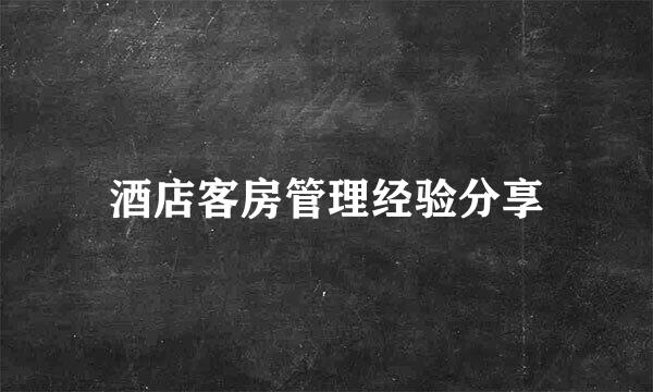 酒店客房管理经验分享