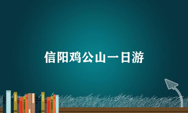 信阳鸡公山一日游
