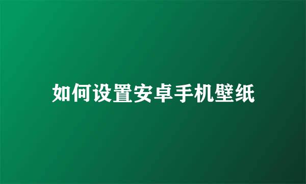 如何设置安卓手机壁纸