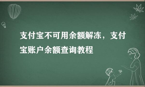 支付宝不可用余额解冻，支付宝账户余额查询教程