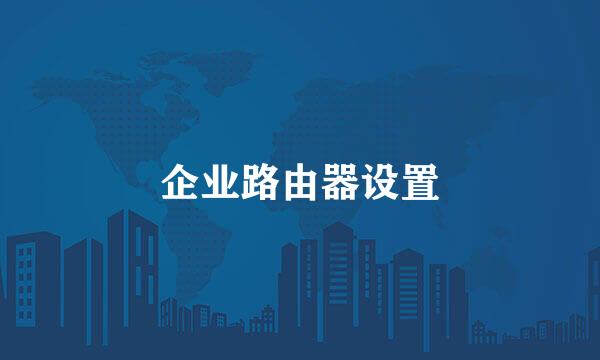 企业路由器设置